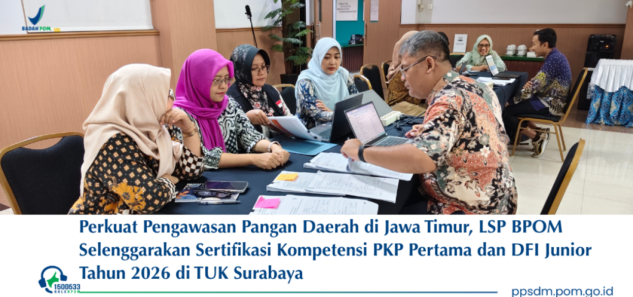 Perkuat Pengawasan Pangan Daerah di Jawa Timur, LSP BPOM Selenggarakan Sertifikasi Kompetensi PKP Pertama dan DFI Junior Tahun 2026 di TUK Surabaya