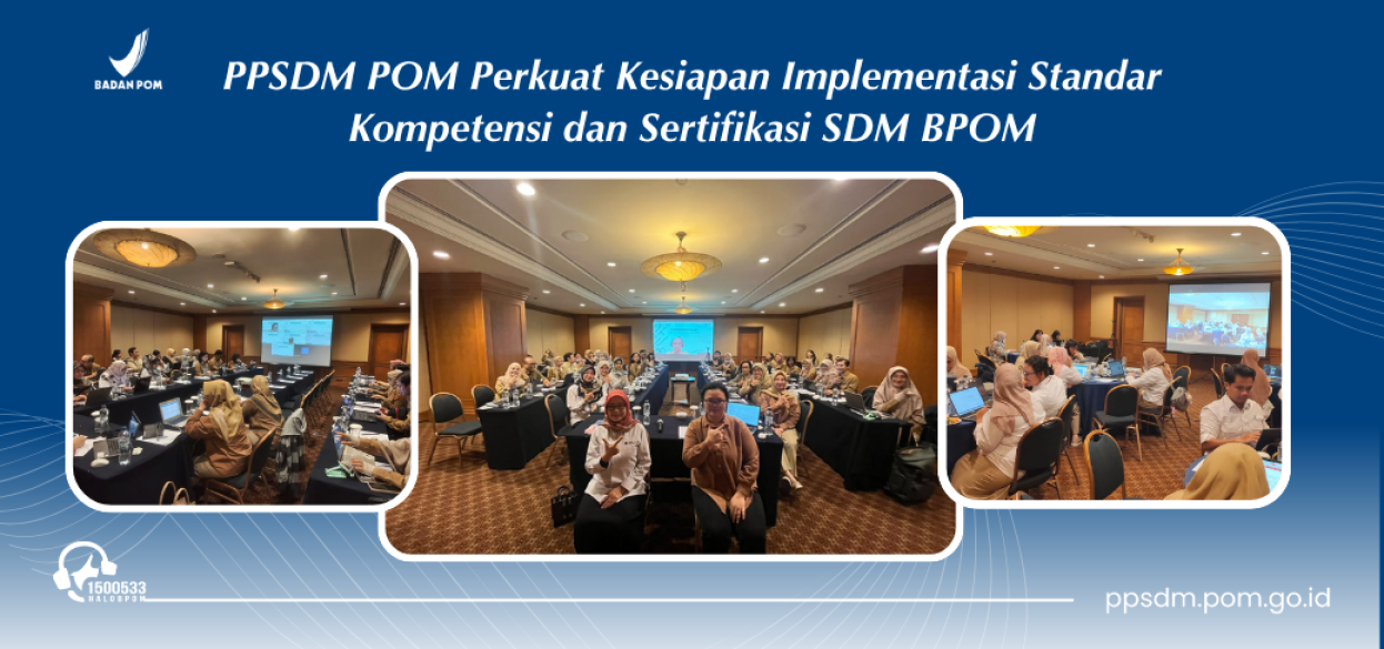 Siapkan SDM Unggul untuk Pengawasan Obat dan Makanan, PPSDM POM Perkuat Implementasi Standar Kompetensi